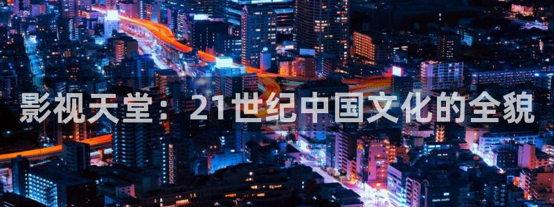 南瓜电影最新版：影视天堂：21世纪中国文化的全貌