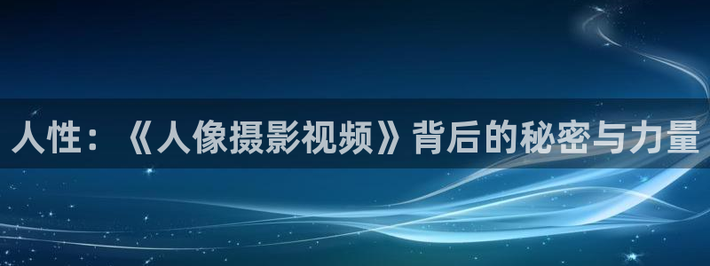 南瓜影视最新版下载：人性：《人像摄影视频》背后的秘密与力量